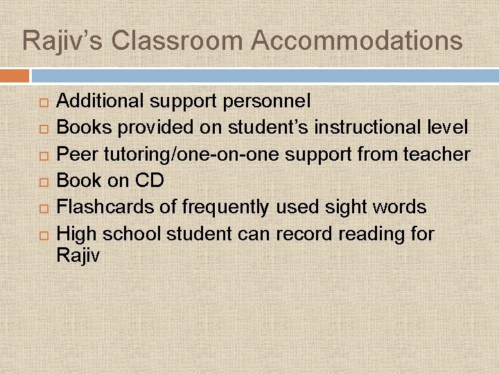 Rajiv’s Classroom Accommodations Additional support personnel Books provided on student’s instructional level Peer tutoring/one-on-one Rajiv’s Classroom Accommodations Additional support personnel Books provided on student’s instructional level Peer tutoring/one-on-one