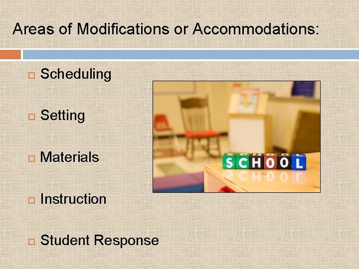Areas of Modifications or Accommodations: Scheduling Setting Materials Instruction Student Response Areas of Modifications or Accommodations: Scheduling Setting Materials Instruction Student Response