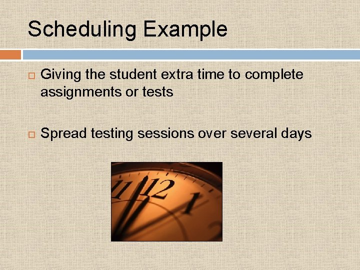 Scheduling Example Giving the student extra time to complete assignments or tests Spread testing