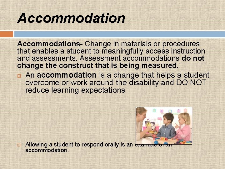 Accommodations- Change in materials or procedures that enables a student to meaningfully access instruction