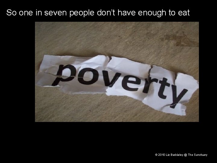 So one in seven people don’t have enough to eat © 2010 Liz Baddaley