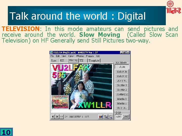 Talk around the world : Digital TELEVISION: In this mode amateurs can send pictures