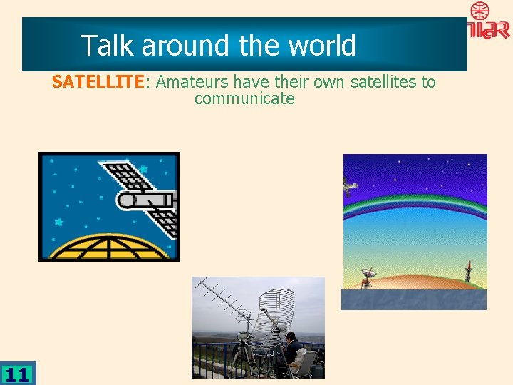 Talk around the world SATELLITE: Amateurs have their own satellites to communicate 11 