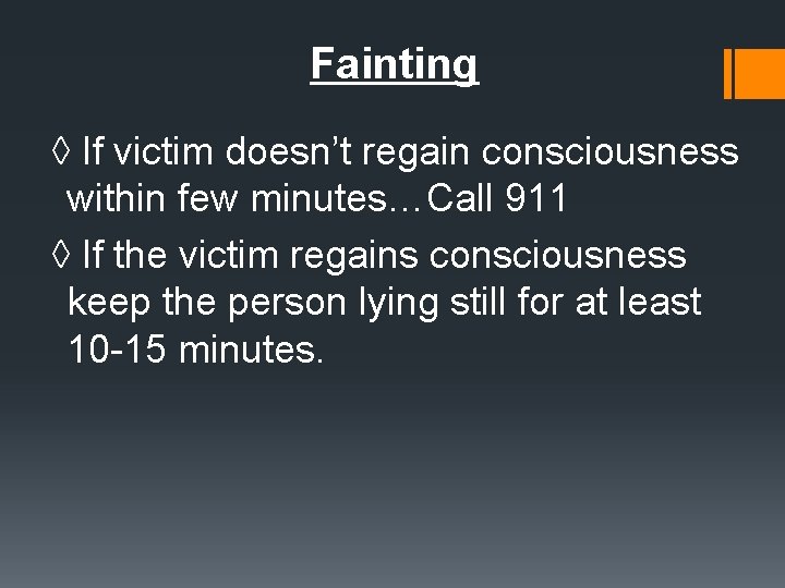 Fainting ◊ If victim doesn’t regain consciousness within few minutes…Call 911 ◊ If the