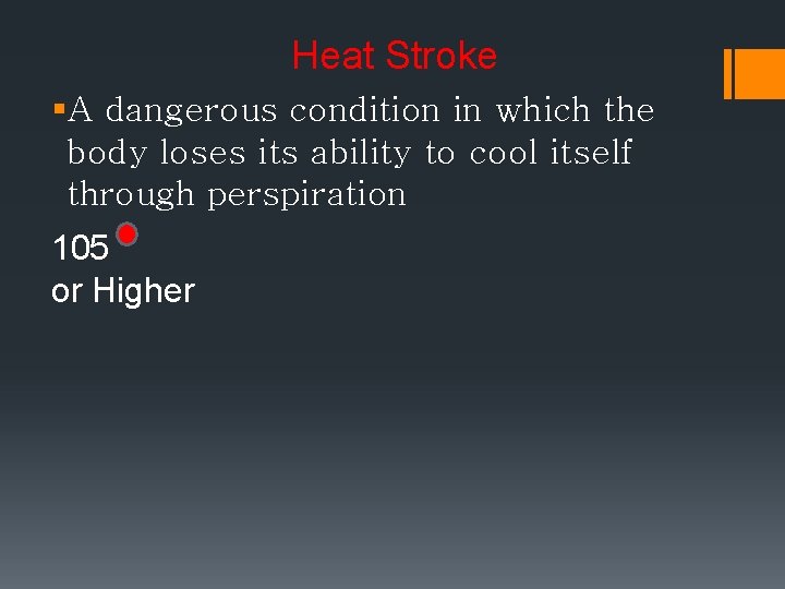 Heat Stroke §A dangerous condition in which the body loses its ability to cool