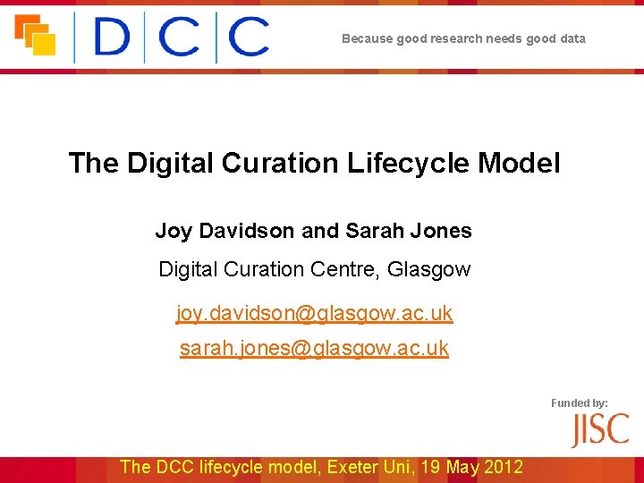 Because good research needs good data The Digital Curation Lifecycle Model Joy Davidson and