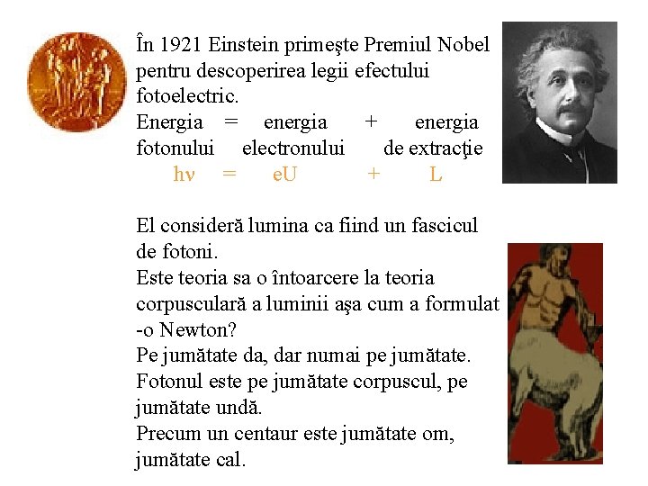 În 1921 Einstein primeşte Premiul Nobel pentru descoperirea legii efectului fotoelectric. Energia = energia În 1921 Einstein primeşte Premiul Nobel pentru descoperirea legii efectului fotoelectric. Energia = energia
