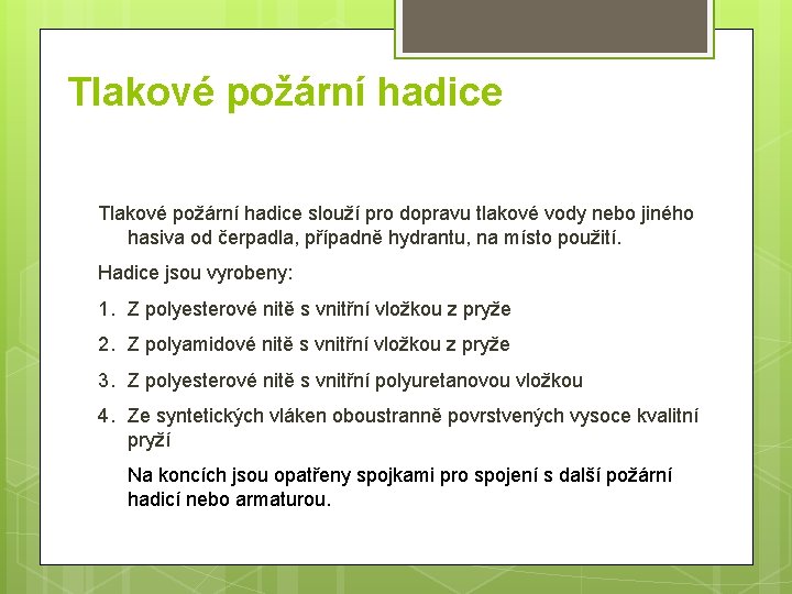 Tlakové požární hadice slouží pro dopravu tlakové vody nebo jiného hasiva od čerpadla, případně