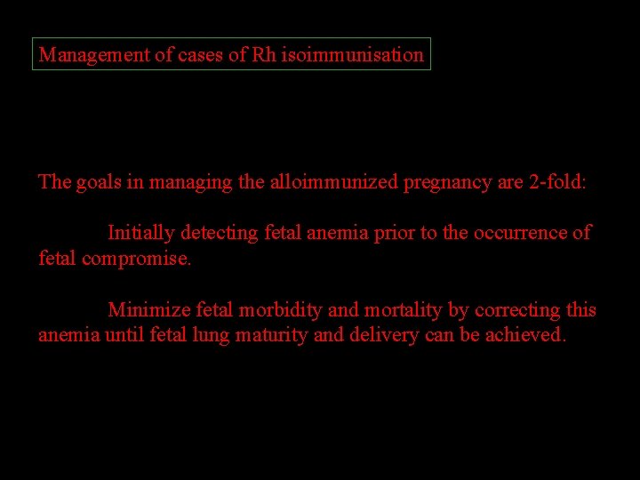 Management of cases of Rh isoimmunisation The goals in managing the alloimmunized pregnancy are