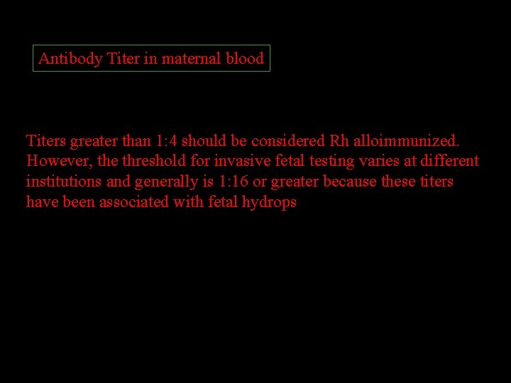 Antibody Titer in maternal blood Titers greater than 1: 4 should be considered Rh