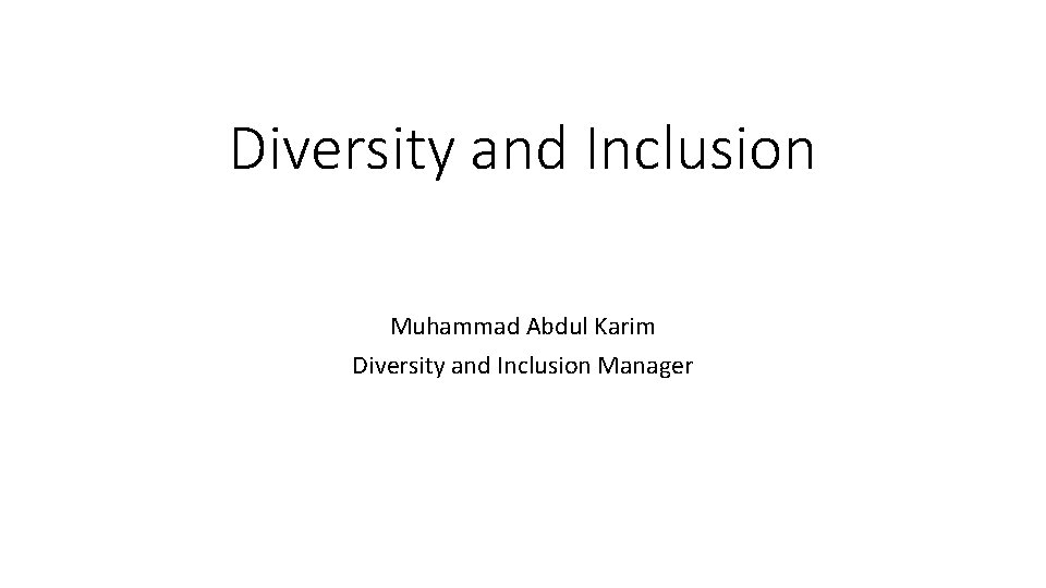 Diversity and Inclusion Muhammad Abdul Karim Diversity and Inclusion Manager 