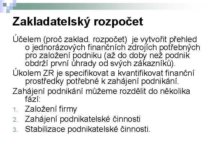 Zakladatelský rozpočet Účelem (proč zaklad. rozpočet) je vytvořit přehled o jednorázových finančních zdrojích potřebných