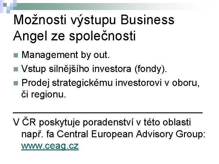 Možnosti výstupu Business Angel ze společnosti Management by out. n Vstup silnějšího investora (fondy).