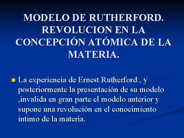 MODELO DE RUTHERFORD. REVOLUCION EN LA CONCEPCIÓN ATÓMICA DE LA MATERIA. n La experiencia