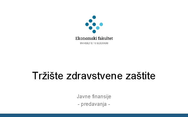 Tržište zdravstvene zaštite Javne finansije - predavanja - 