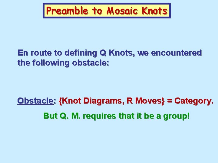 Preamble to Mosaic Knots En route to defining Q Knots, we encountered the following