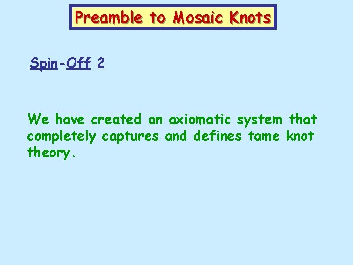 Preamble to Mosaic Knots Spin-Off 2 We have created an axiomatic system that completely