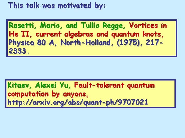 This talk was motivated by: Rasetti, Mario, and Tullio Regge, Vortices in He II,