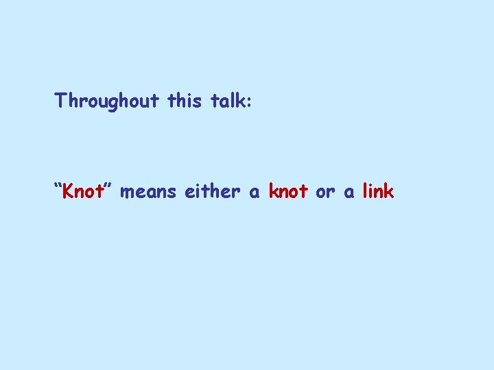 Throughout this talk: “Knot” means either a knot or a link 