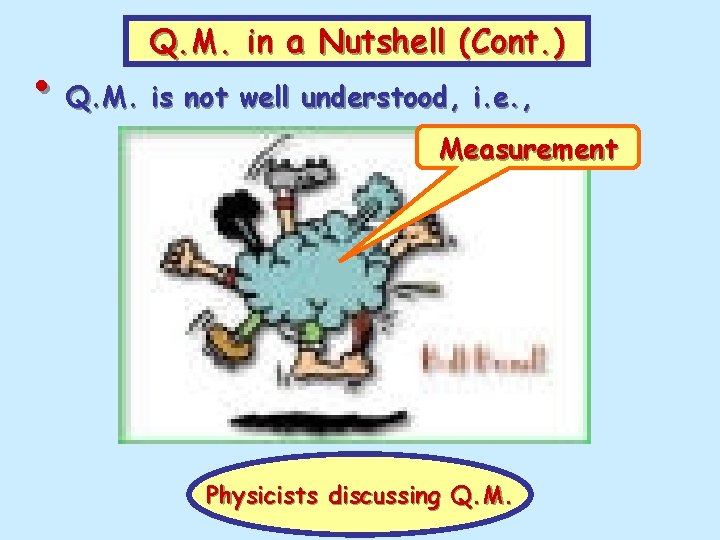 Q. M. in a Nutshell (Cont. ) • Q. M. is not well understood,