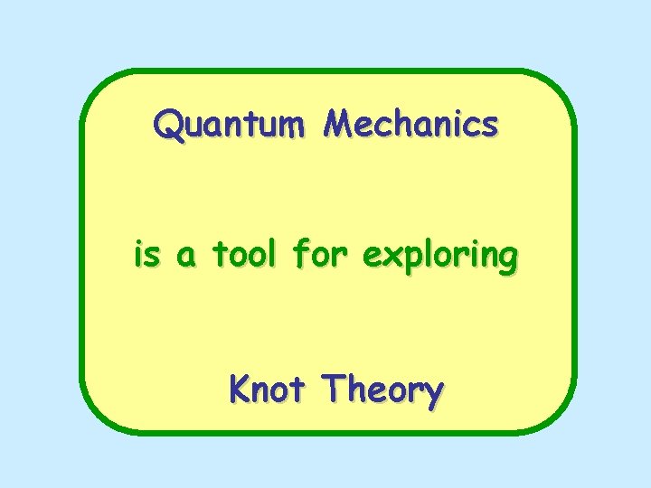 Quantum Mechanics is a tool for exploring Knot Theory 