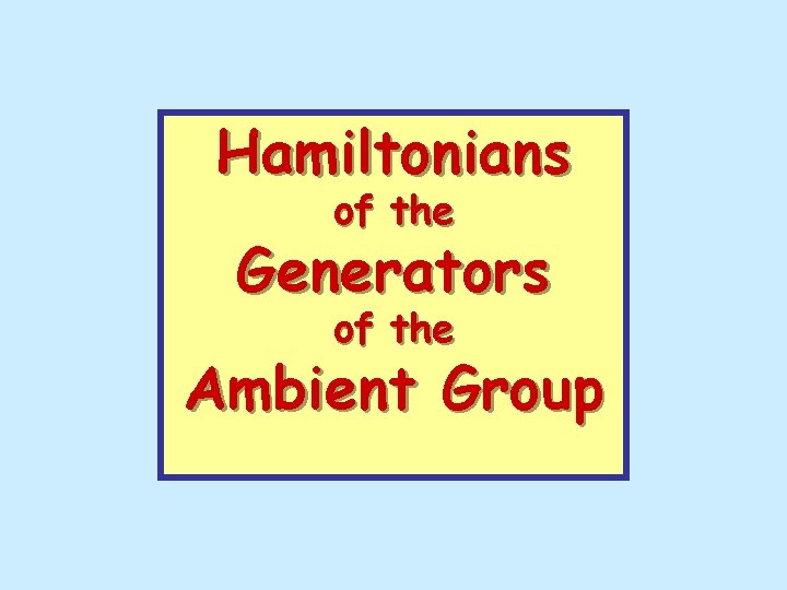 Hamiltonians of the Generators of the Ambient Group 