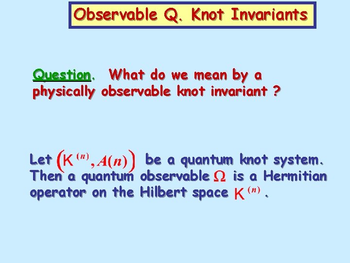 Observable Q. Knot Invariants Question. What do we mean by a physically observable knot