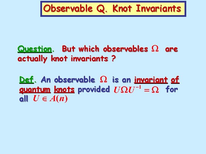 Observable Q. Knot Invariants Question. But which observables actually knot invariants ? are Def.