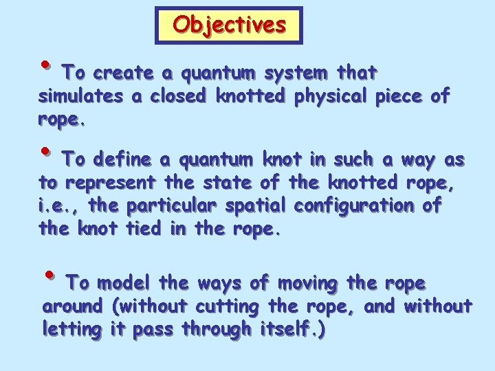 Objectives • To create a quantum system that simulates a closed knotted physical piece