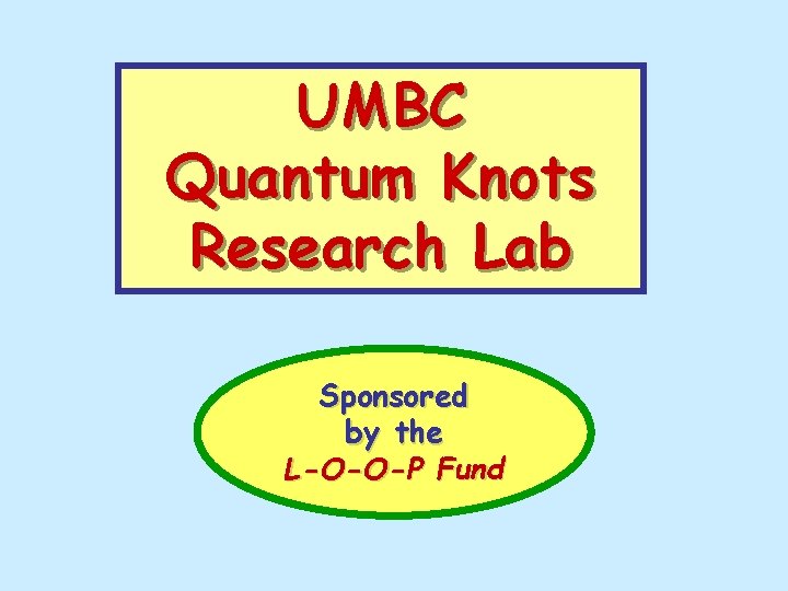 UMBC Quantum Knots Research Lab Sponsored by the L-O-O-P Fund 