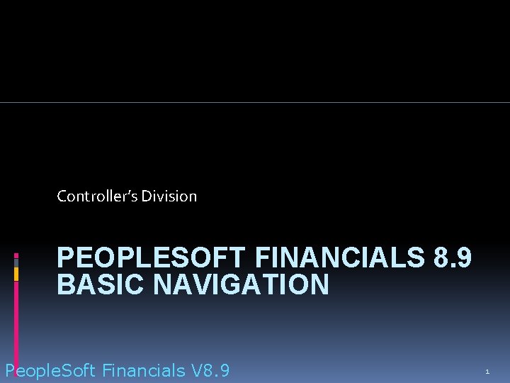 Controller’s Division PEOPLESOFT FINANCIALS 8. 9 BASIC NAVIGATION People. Soft Financials V 8. 9