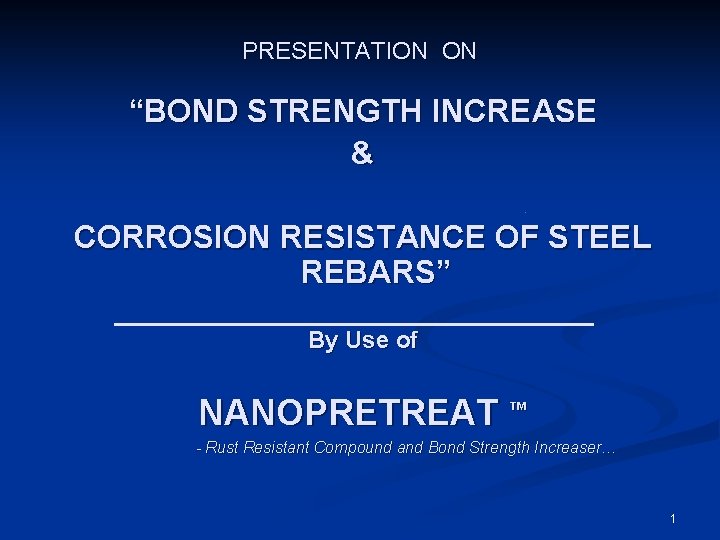 PRESENTATION ON “BOND STRENGTH INCREASE & CORROSION RESISTANCE OF STEEL REBARS” By Use of