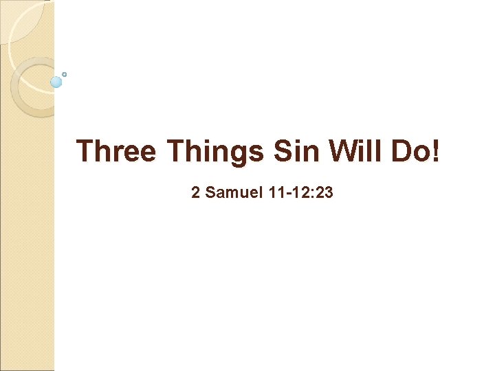 Three Things Sin Will Do! 2 Samuel 11 -12: 23 