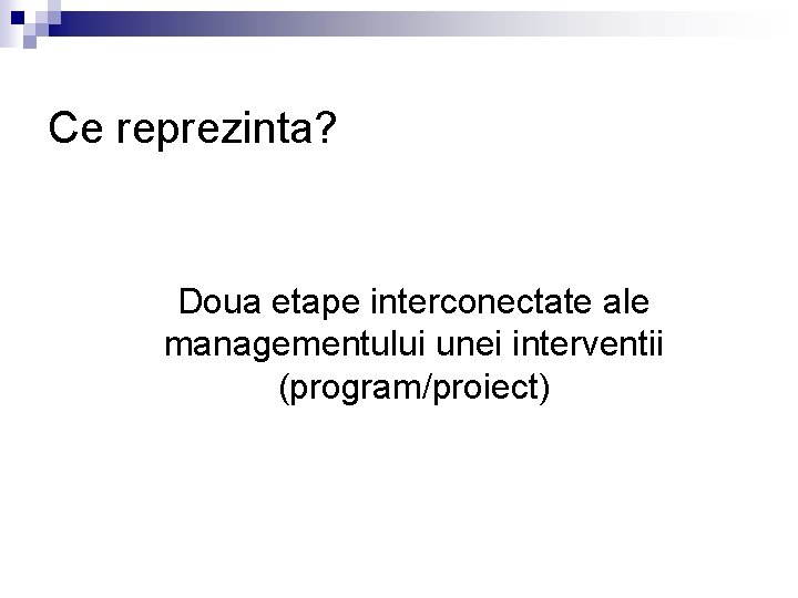 Ce reprezinta? Doua etape interconectate ale managementului unei interventii (program/proiect) 