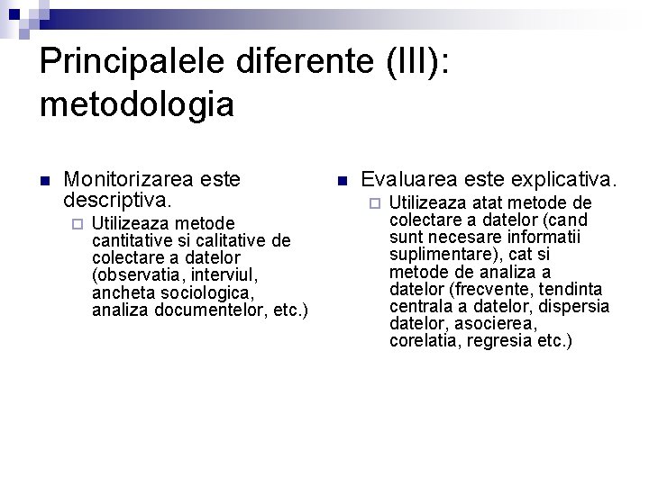 Principalele diferente (III): metodologia n Monitorizarea este descriptiva. ¨ Utilizeaza metode cantitative si calitative