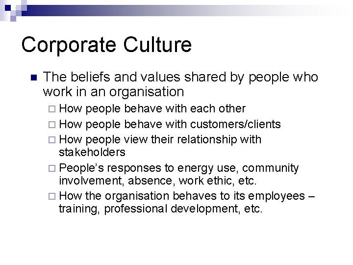 Corporate Culture n The beliefs and values shared by people who work in an