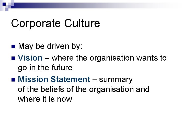 Corporate Culture May be driven by: n Vision – where the organisation wants to
