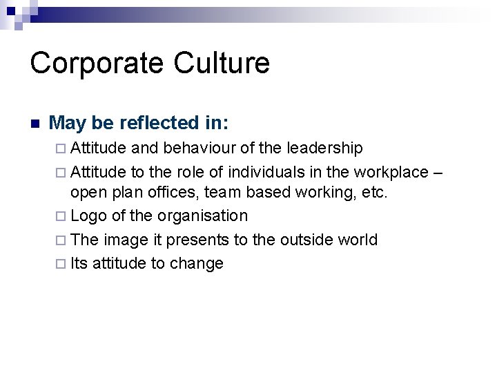 Corporate Culture n May be reflected in: ¨ Attitude and behaviour of the leadership