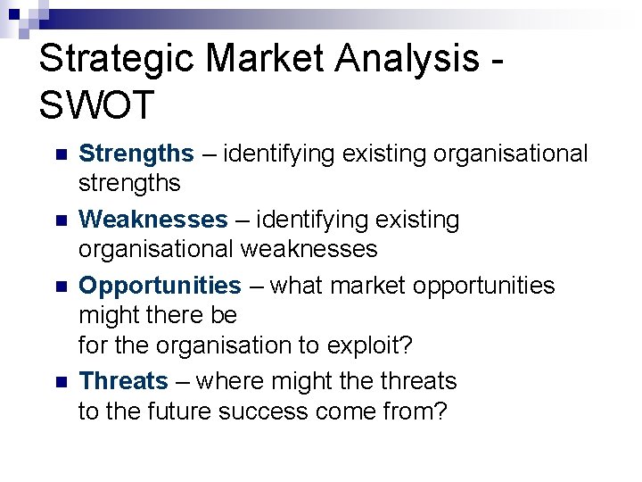 Strategic Market Analysis SWOT n n Strengths – identifying existing organisational strengths Weaknesses –