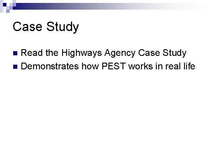 Case Study Read the Highways Agency Case Study n Demonstrates how PEST works in