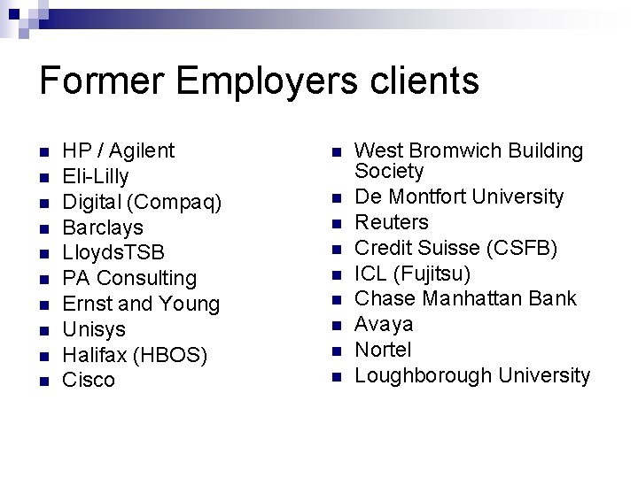 Former Employers clients n n n n n HP / Agilent Eli-Lilly Digital (Compaq)
