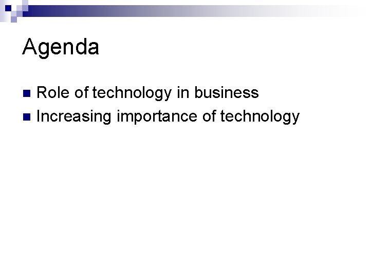 Agenda Role of technology in business n Increasing importance of technology n 