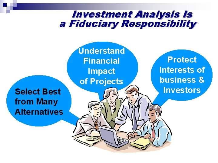 Investment Analysis Is a Fiduciary Responsibility Understand Financial Impact of Projects Select Best from