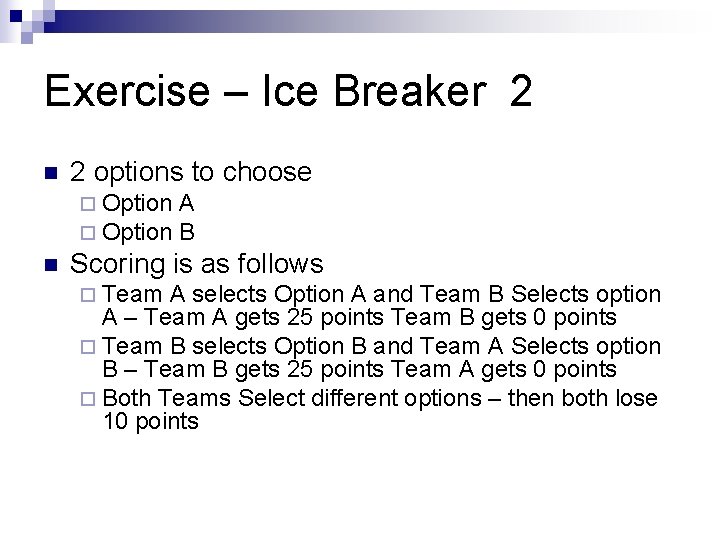 Exercise – Ice Breaker 2 n 2 options to choose ¨ Option n A