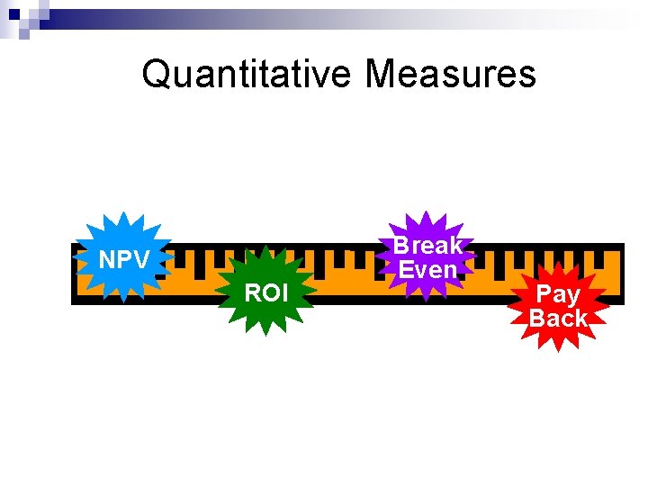 Quantitative Measures Subtract Costs from Benefits Cumulative Benefits Equal Cumulative Costs NPV Break Even