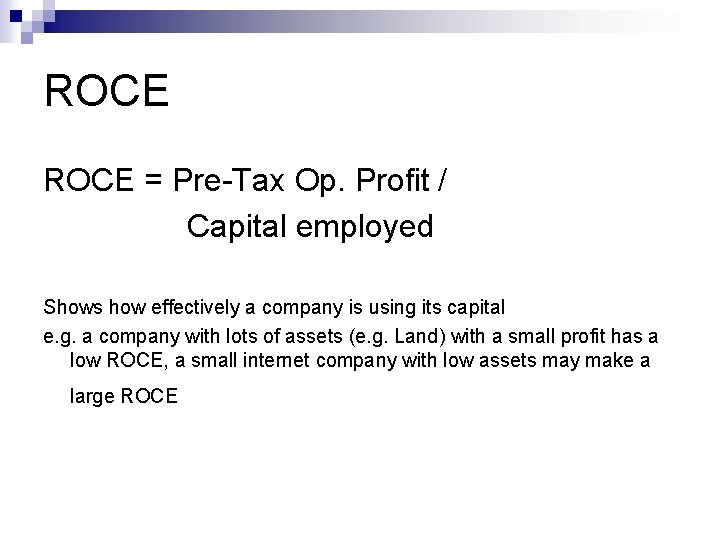 ROCE = Pre-Tax Op. Profit / Capital employed Shows how effectively a company is