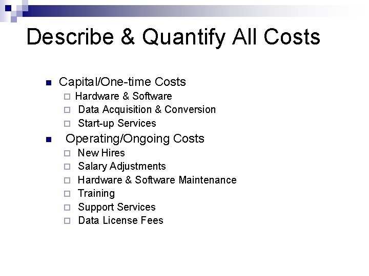 Describe & Quantify All Costs n Capital/One-time Costs Hardware & Software ¨ Data Acquisition