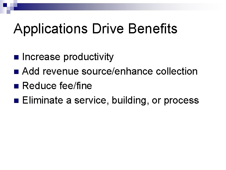 Applications Drive Benefits Increase productivity n Add revenue source/enhance collection n Reduce fee/fine n