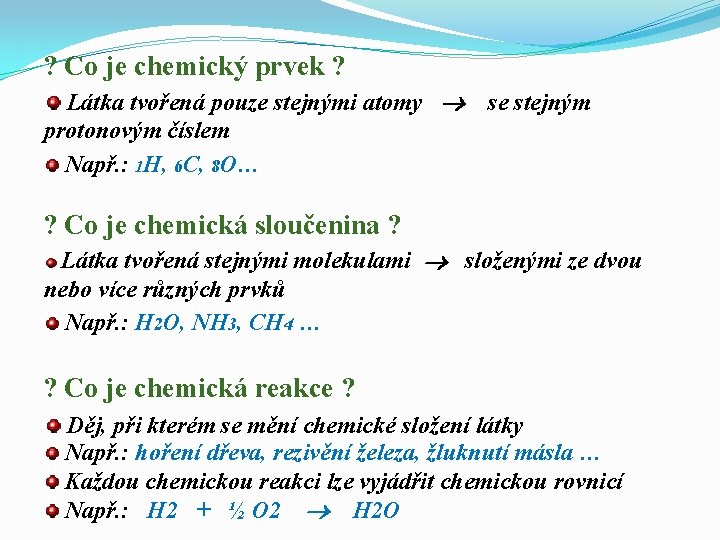 ? Co je chemický prvek ? Látka tvořená pouze stejnými atomy protonovým číslem Např.