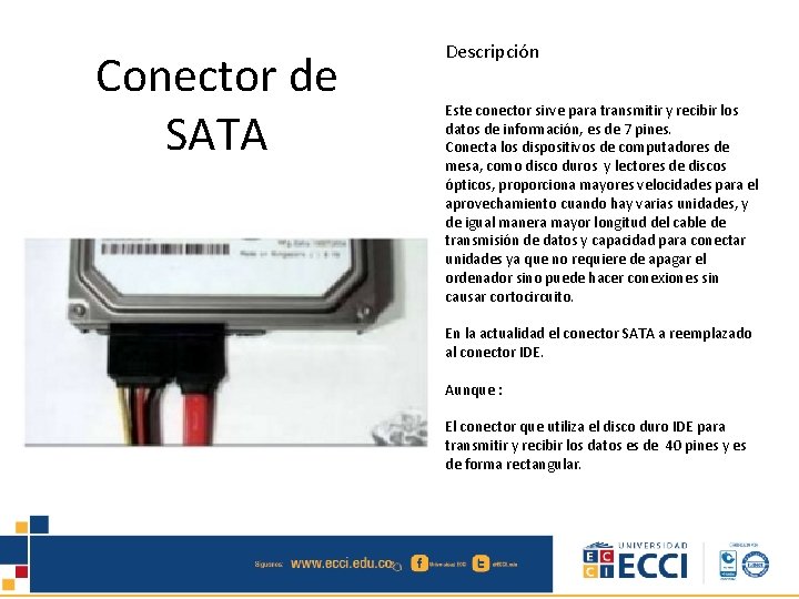 Conector de SATA Descripción Este conector sirve para transmitir y recibir los datos de